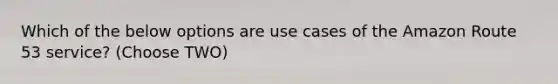 Which of the below options are use cases of the Amazon Route 53 service? (Choose TWO)