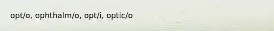 opt/o, ophthalm/o, opt/i, optic/o