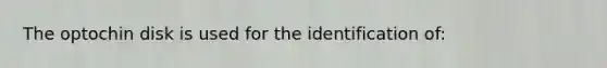 The optochin disk is used for the identification of: