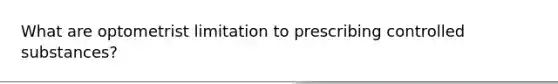 What are optometrist limitation to prescribing controlled substances?