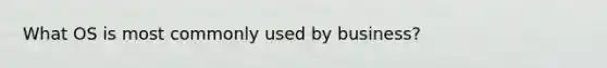 What OS is most commonly used by business?