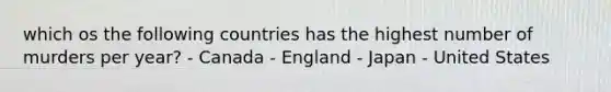 which os the following countries has the highest number of murders per year? - Canada - England - Japan - United States