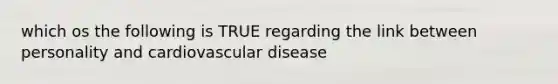 which os the following is TRUE regarding the link between personality and cardiovascular disease