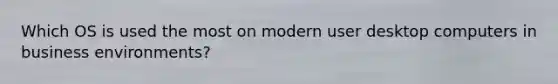 Which OS is used the most on modern user desktop computers in business environments?