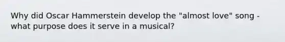 Why did Oscar Hammerstein develop the "almost love" song - what purpose does it serve in a musical?