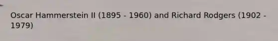 Oscar Hammerstein II (1895 - 1960) and Richard Rodgers (1902 - 1979)