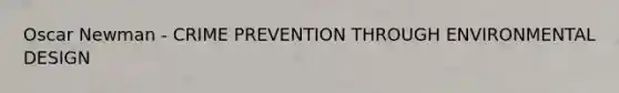 Oscar Newman - CRIME PREVENTION THROUGH ENVIRONMENTAL DESIGN