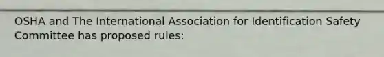 OSHA and The International Association for Identification Safety Committee has proposed rules: