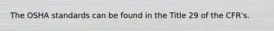 The OSHA standards can be found in the Title 29 of the CFR's.