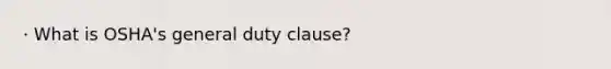 · What is OSHA's general duty clause?