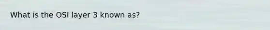 What is the OSI layer 3 known as?