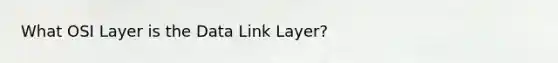 What OSI Layer is the Data Link Layer?