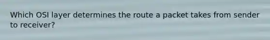 Which OSI layer determines the route a packet takes from sender to receiver?