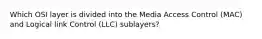 Which OSI layer is divided into the Media Access Control (MAC) and Logical link Control (LLC) sublayers?