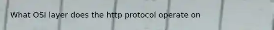 What OSI layer does the http protocol operate on