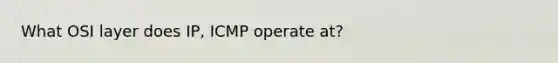 What OSI layer does IP, ICMP operate at?