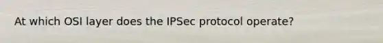 At which OSI layer does the IPSec protocol operate?