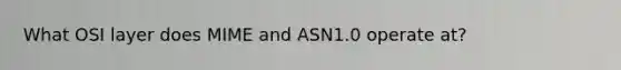 What OSI layer does MIME and ASN1.0 operate at?