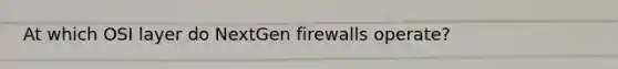 At which OSI layer do NextGen firewalls operate?