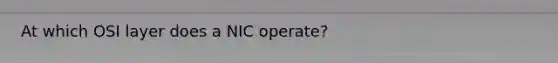 At which OSI layer does a NIC operate?