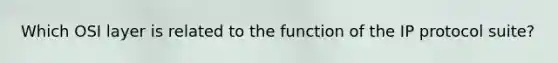 Which OSI layer is related to the function of the IP protocol suite?