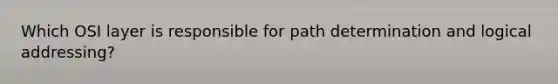 Which OSI layer is responsible for path determination and logical addressing?