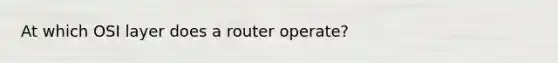 At which OSI layer does a router operate?