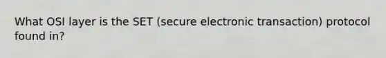 What OSI layer is the SET (secure electronic transaction) protocol found in?