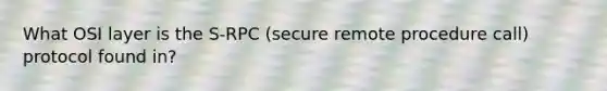 What OSI layer is the S-RPC (secure remote procedure call) protocol found in?