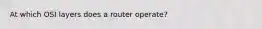 At which OSI layers does a router operate?