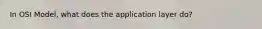 In OSI Model, what does the application layer do?
