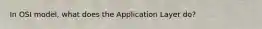 In OSI model, what does the Application Layer do?