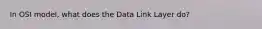 In OSI model, what does the Data Link Layer do?