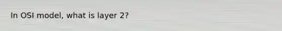 In OSI model, what is layer 2?