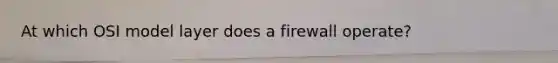 At which OSI model layer does a firewall operate?