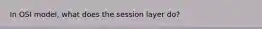 In OSI model, what does the session layer do?