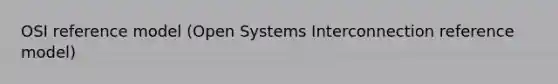 OSI reference model (Open Systems Interconnection reference model)