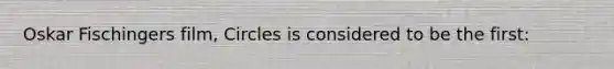 Oskar Fischingers film, Circles is considered to be the first: