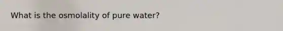 What is the osmolality of pure water?