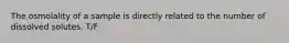 The osmolality of a sample is directly related to the number of dissolved solutes. T/F
