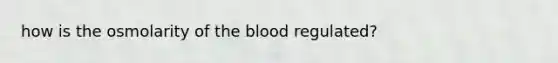 how is the osmolarity of the blood regulated?