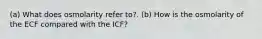 (a) What does osmolarity refer to?. (b) How is the osmolarity of the ECF compared with the ICF?