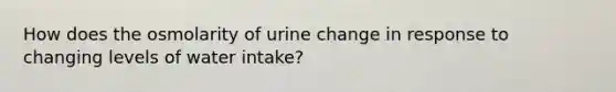 How does the osmolarity of urine change in response to changing levels of water intake?