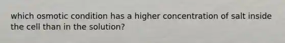 which osmotic condition has a higher concentration of salt inside the cell than in the solution?