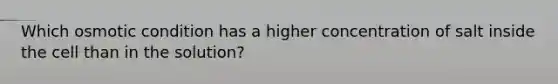 Which osmotic condition has a higher concentration of salt inside the cell than in the solution?