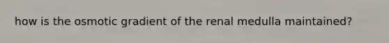 how is the osmotic gradient of the renal medulla maintained?