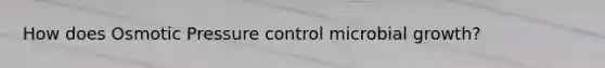 How does Osmotic Pressure control microbial growth?