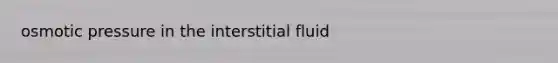 osmotic pressure in the interstitial fluid