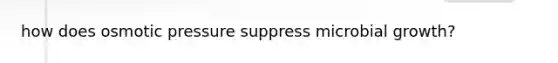 how does osmotic pressure suppress microbial growth?