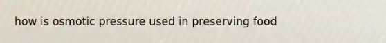 how is osmotic pressure used in preserving food